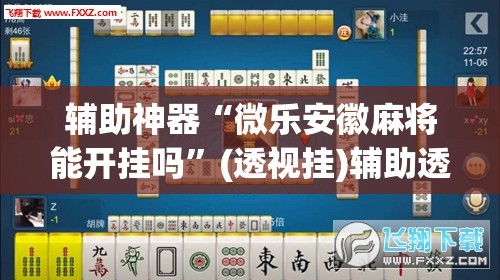 辅助神器“相约福建麻将确实真的有挂”附辅助神器开挂脚本详细步骤