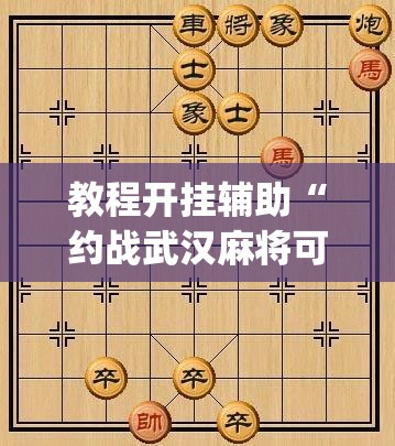 教程开挂辅助“约战武汉麻将可以开挂吗”(透视挂)辅助透视教程
