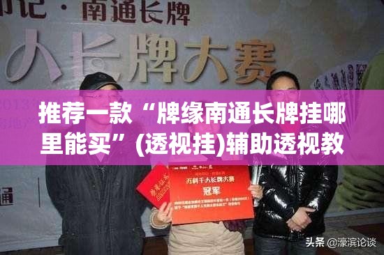 推荐一款“牌缘南通长牌挂哪里能买”(透视挂)辅助透视教程