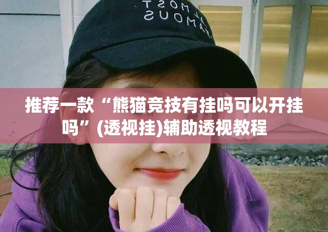 推荐一款“熊猫竞技有挂吗可以开挂吗”(透视挂)辅助透视教程