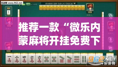 推荐一款“微乐内蒙麻将开挂免费下载安装”(透视挂)辅助透视教程