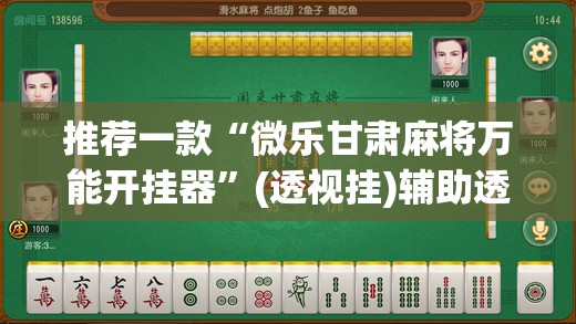 推荐一款“微乐甘肃麻将万能开挂器”(透视挂)辅助透视教程