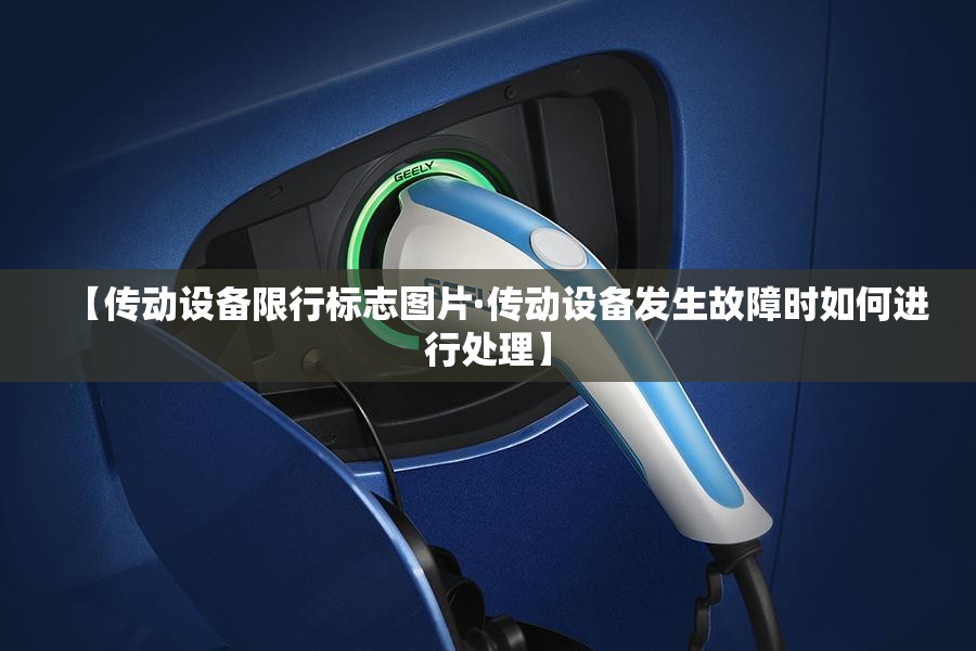 【传动设备限行标志图片·传动设备发生故障时如何进行处理】 【传动设备限行标志图片·传动设备发生故障时如何进行处理】