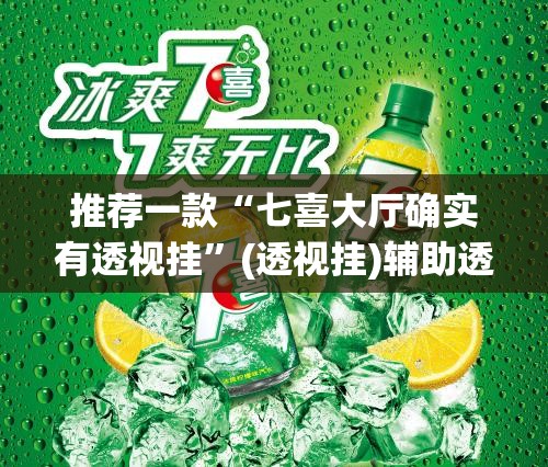 推荐一款“七喜大厅确实有透视挂	”(透视挂)辅助透视教程