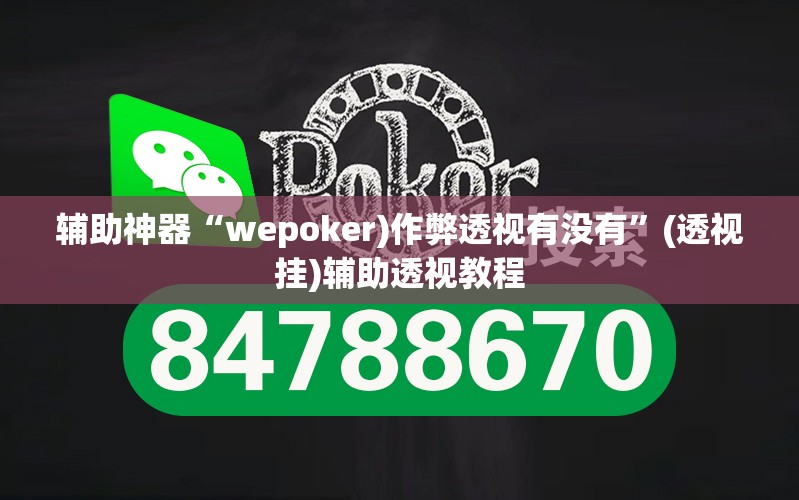 辅助神器“wepoker)作弊透视有没有”(透视挂)辅助透视教程