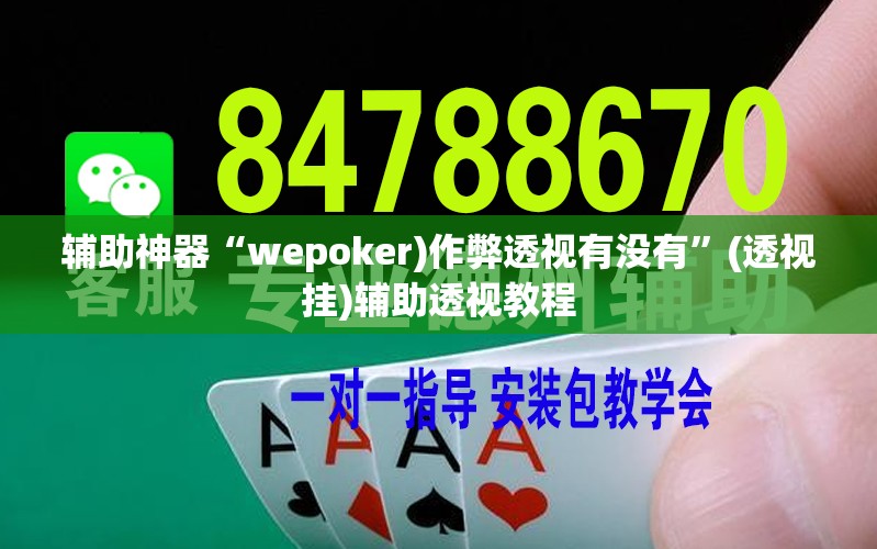 辅助神器“wepoker)作弊透视有没有”(透视挂)辅助透视教程