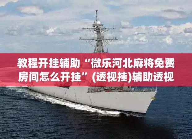 教程开挂辅助“微乐河北麻将免费房间怎么开挂	”(透视挂)辅助透视教程