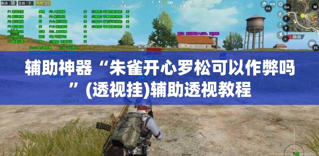 辅助神器“朱雀开心罗松可以作弊吗”(透视挂)辅助透视教程