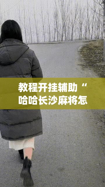 教程开挂辅助“哈哈长沙麻将怎么开挂	”(透视挂)辅助透视教程
