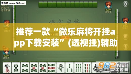 推荐一款“微乐麻将开挂app下载安装	”(透视挂)辅助透视教程