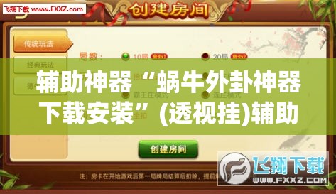 辅助神器“蜗牛外卦神器下载安装	”(透视挂)辅助透视教程