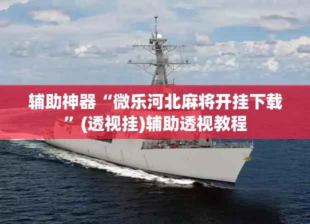辅助神器“微乐河北麻将开挂下载”(透视挂)辅助透视教程