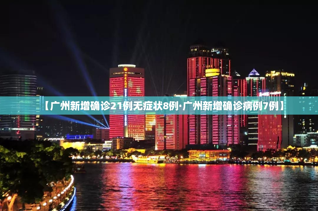 【广州新增确诊21例无症状8例·广州新增确诊病例7例】 【广州新增确诊21例无症状8例·广州新增确诊病例7例】