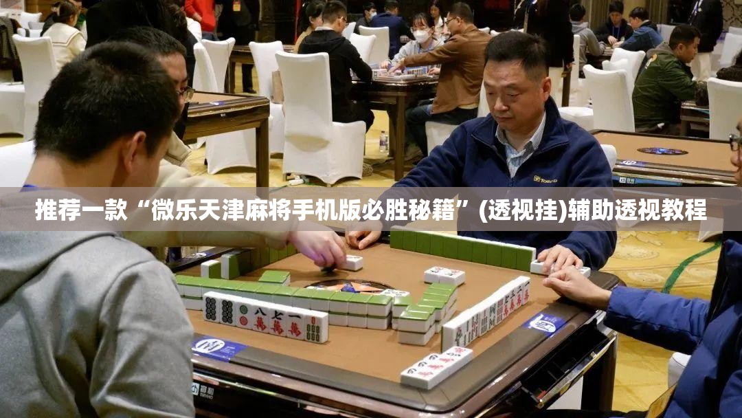 推荐一款“微乐天津麻将手机版必胜秘籍”(透视挂)辅助透视教程