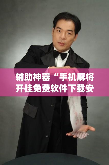 辅助神器“手机麻将开挂免费软件下载安装”(透视挂)辅助透视教程