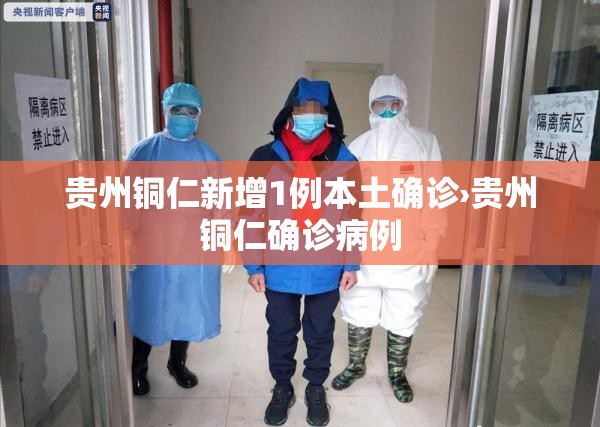 贵州铜仁新增1例本土确诊›贵州铜仁确诊病例 贵州铜仁新增1例本土确诊›贵州铜仁确诊病例