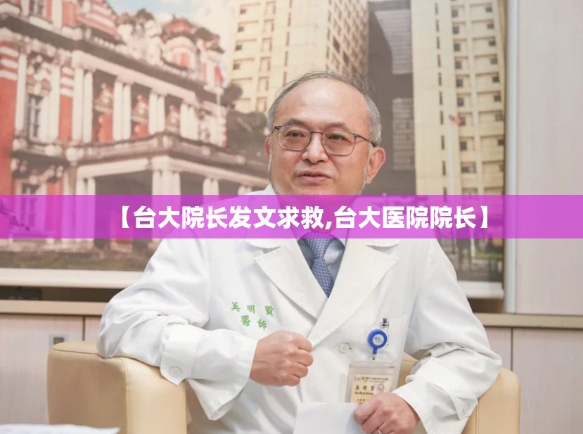 【台大院长发文求救,台大医院院长】