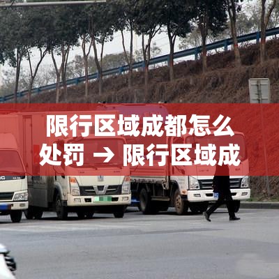 限行区域成都怎么处罚 → 限行区域成都怎么处罚车辆