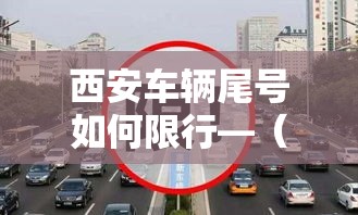 西安车辆尾号如何限行—（西安车辆尾号限行查询）