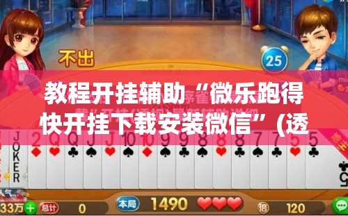 教程开挂辅助“微乐跑得快开挂下载安装微信”(透视挂)辅助透视教程