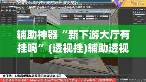 辅助神器“新下游大厅有挂吗”(透视挂)辅助透视教程