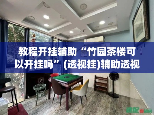 教程开挂辅助“竹园茶楼可以开挂吗”(透视挂)辅助透视教程