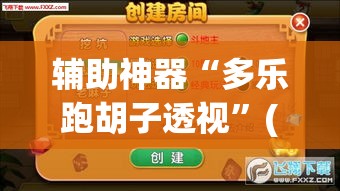 辅助神器“多乐跑胡子透视	”(透视挂)辅助透视教程