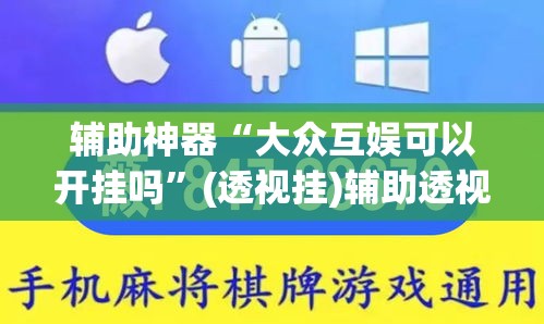 辅助神器“大众互娱可以开挂吗	”(透视挂)辅助透视教程