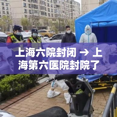 上海六院封闭 → 上海第六医院封院了吗