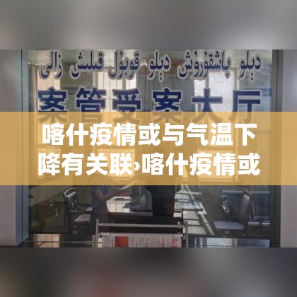 喀什疫情或与气温下降有关联›喀什疫情或与当地气温有关
