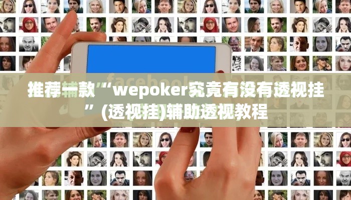 推荐一款“wepoker究竟有没有透视挂”(透视挂)辅助透视教程