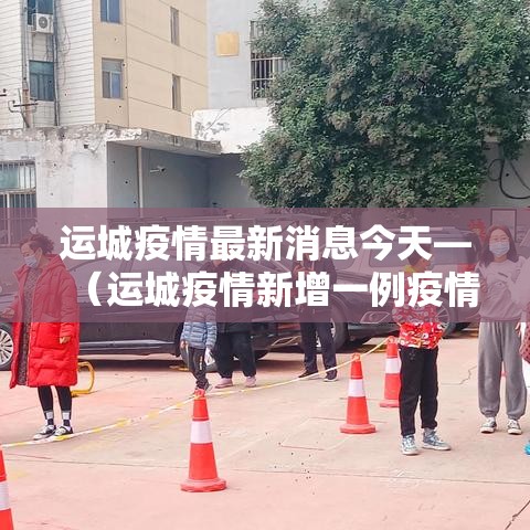 运城疫情最新消息今天—(运城疫情新增一例疫情) 运城疫情最新消息今天—(运城疫情新增一例疫情)
