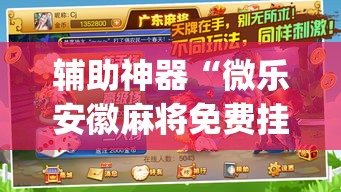辅助神器“微乐安徽麻将免费挂下载”(透视挂)辅助透视教程