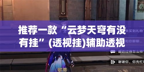 推荐一款“云梦天穹有没有挂	”(透视挂)辅助透视教程