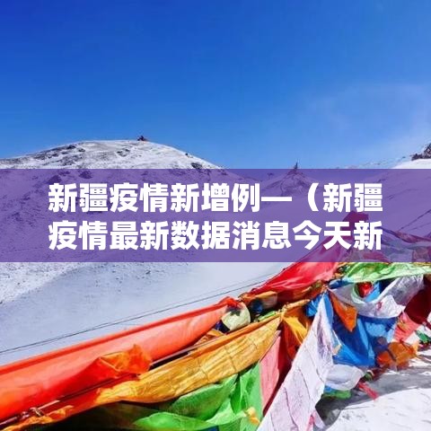 新疆疫情新增例—（新疆疫情最新数据消息今天新增新疆）