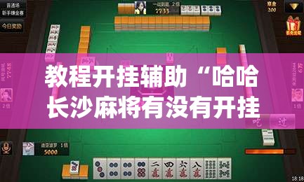 教程开挂辅助“哈哈长沙麻将有没有开挂吗”(透视挂)辅助透视教程