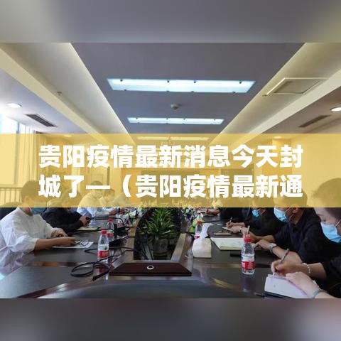 贵阳疫情最新消息今天封城了—（贵阳疫情最新通告今天）