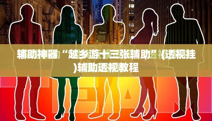 辅助神器“越乡游十三张辅助”(透视挂)辅助透视教程