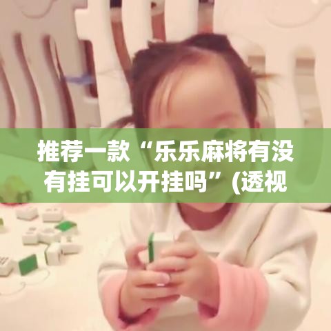 推荐一款“乐乐麻将有没有挂可以开挂吗	”(透视挂)辅助透视教程