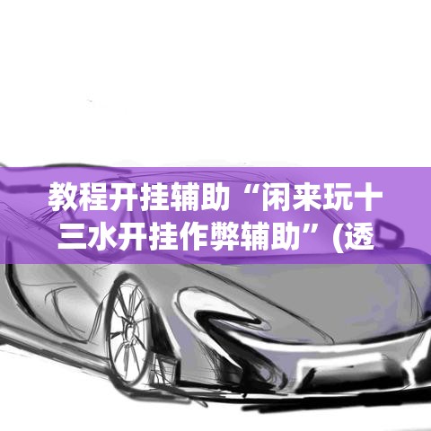 教程开挂辅助“闲来玩十三水开挂作弊辅助	”(透视挂)辅助透视教程