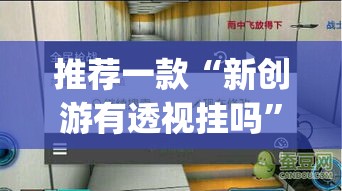 推荐一款“新创游有透视挂吗”(透视挂)辅助透视教程