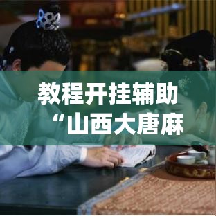 教程开挂辅助“山西大唐麻将到底有挂吗	”(透视挂)辅助透视教程