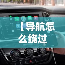 【导航怎么绕过城市限行,导航怎么绕过高速】