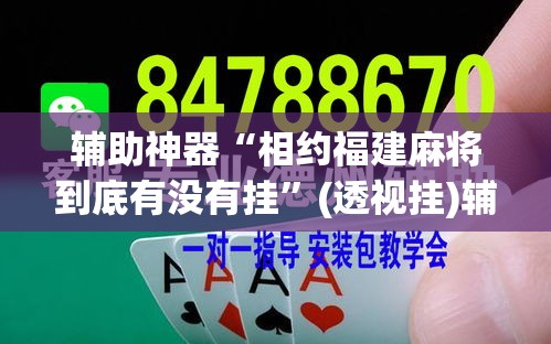 辅助神器“相约福建麻将到底有没有挂”(透视挂)辅助透视教程