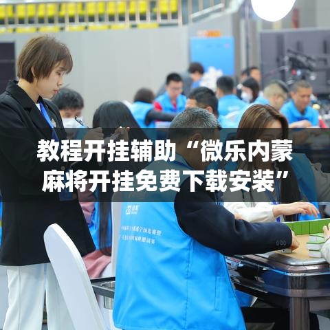 教程开挂辅助“微乐内蒙麻将开挂免费下载安装	”(透视挂)辅助透视教程