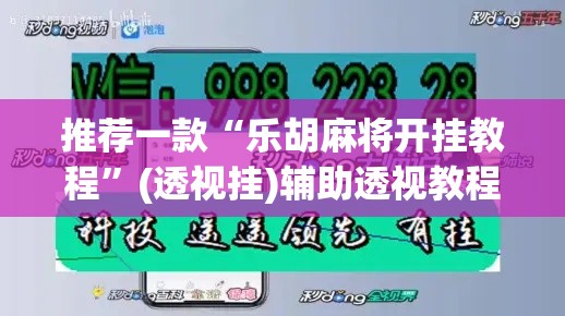 推荐一款“乐胡麻将开挂教程	”(透视挂)辅助透视教程