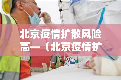 北京疫情扩散风险高—（北京疫情扩散风险高北京疫情扩散风险高吗）