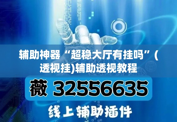 辅助神器“超稳大厅有挂吗”(透视挂)辅助透视教程