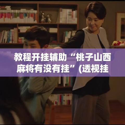 教程开挂辅助“桃子山西麻将有没有挂”(透视挂)辅助透视教程