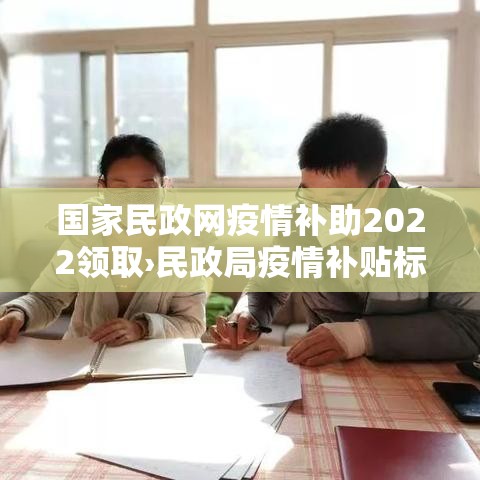 国家民政网疫情补助2022领取›民政局疫情补贴标准